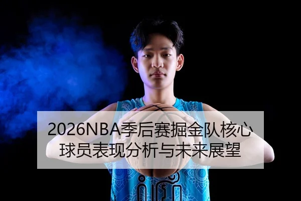 2026NBA季后赛掘金队核心球员表现分析与未来展望